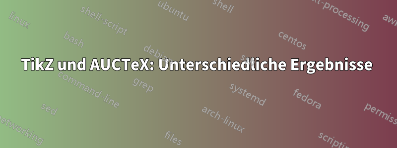 TikZ und AUCTeX: Unterschiedliche Ergebnisse