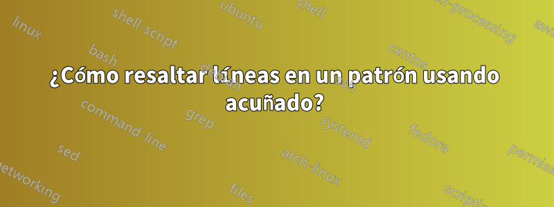 ¿Cómo resaltar líneas en un patrón usando acuñado?