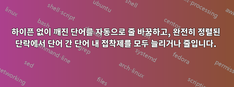 하이픈 없이 깨진 단어를 자동으로 줄 바꿈하고, 완전히 정렬된 단락에서 단어 간 단어 내 접착제를 모두 늘리거나 줄입니다.