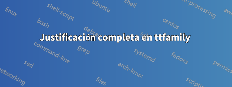 Justificación completa en ttfamily