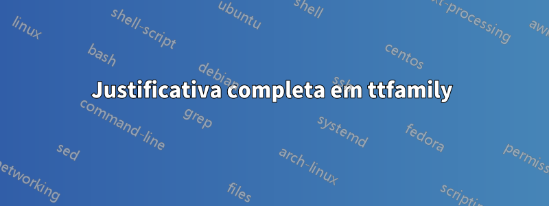 Justificativa completa em ttfamily