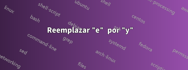Reemplazar "e" por "y" 