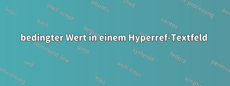 bedingter Wert in einem Hyperref-Textfeld