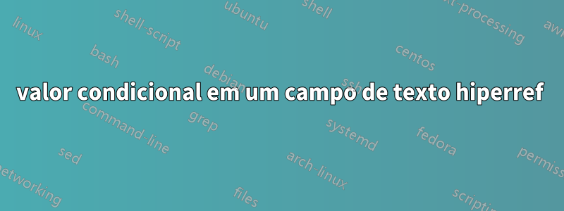 valor condicional em um campo de texto hiperref