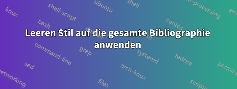 Leeren Stil auf die gesamte Bibliographie anwenden