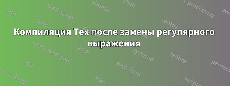 Компиляция Tex после замены регулярного выражения