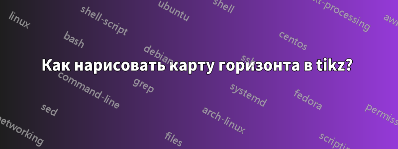 Как нарисовать карту горизонта в tikz?