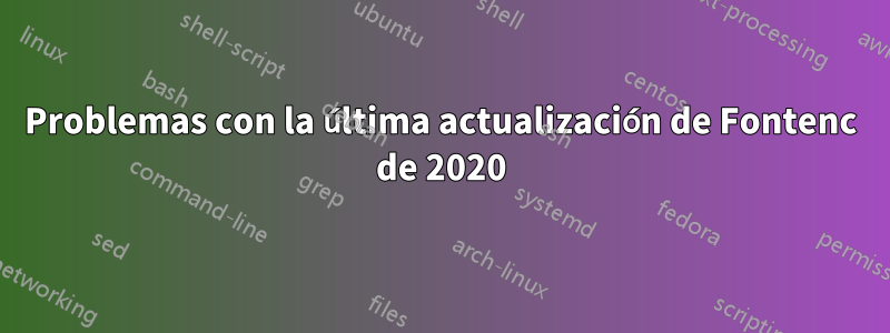 Problemas con la última actualización de Fontenc de 2020