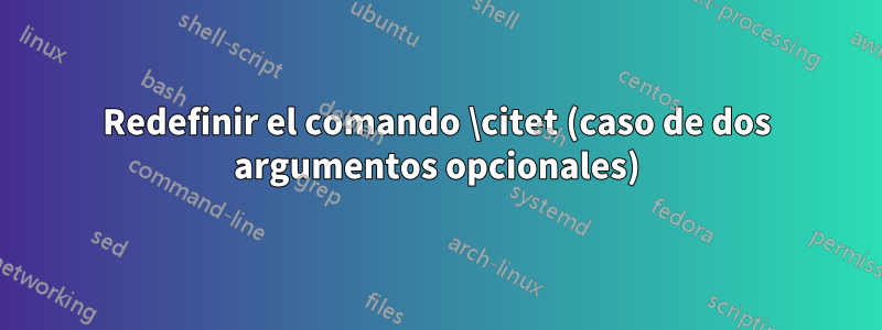 Redefinir el comando \citet (caso de dos argumentos opcionales)