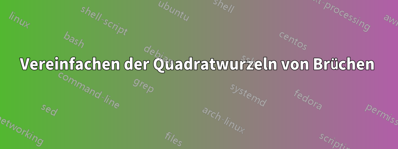 Vereinfachen der Quadratwurzeln von Brüchen