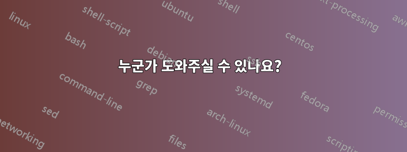 누군가 도와주실 수 있나요? 