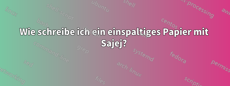 Wie schreibe ich ein einspaltiges Papier mit Sajej?