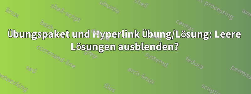 Übungspaket und Hyperlink Übung/Lösung: Leere Lösungen ausblenden?
