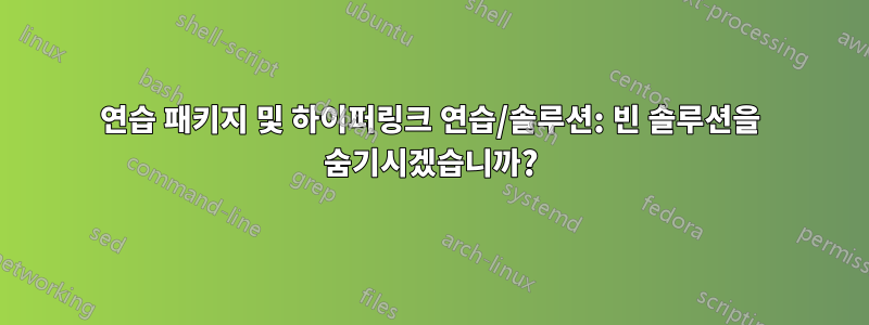 연습 패키지 및 하이퍼링크 연습/솔루션: 빈 솔루션을 숨기시겠습니까?