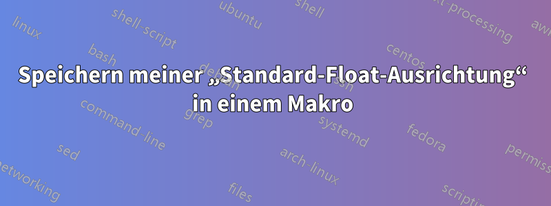 Speichern meiner „Standard-Float-Ausrichtung“ in einem Makro