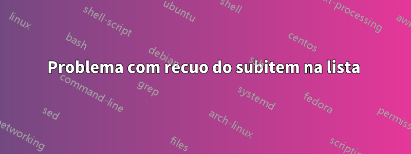 Problema com recuo do subitem na lista