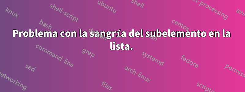 Problema con la sangría del subelemento en la lista.