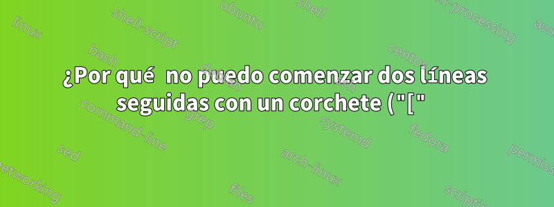 ¿Por qué no puedo comenzar dos líneas seguidas con un corchete ("[") en el entorno tabular?