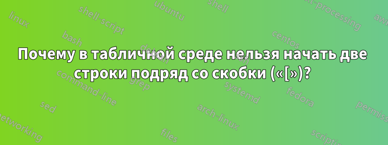 Почему в табличной среде нельзя начать две строки подряд со скобки («[»)?