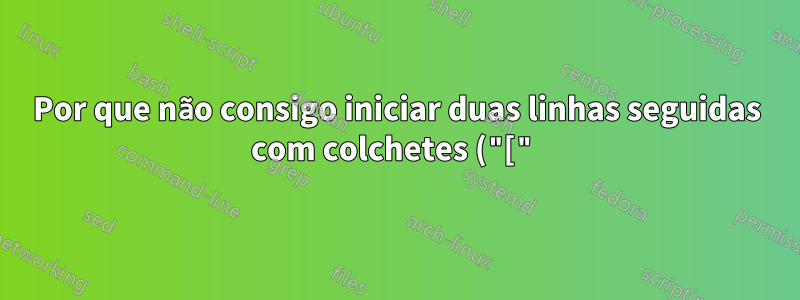 Por que não consigo iniciar duas linhas seguidas com colchetes ("[") no ambiente tabular?