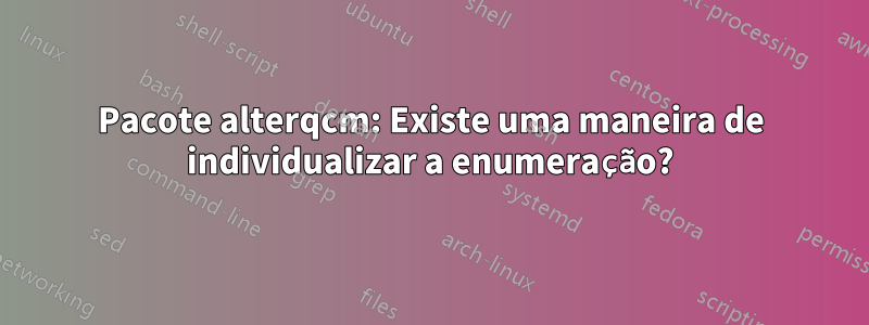 Pacote alterqcm: Existe uma maneira de individualizar a enumeração?