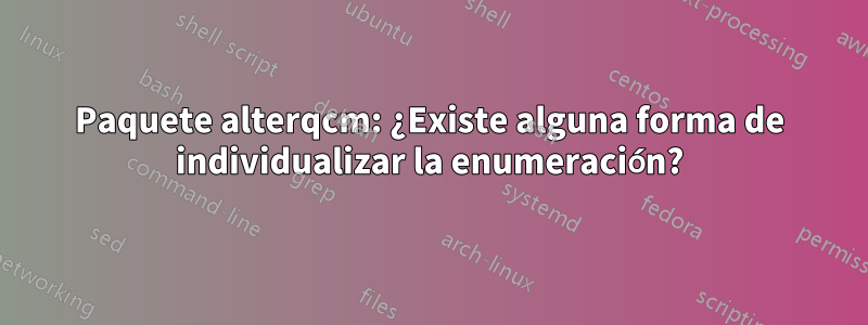Paquete alterqcm: ¿Existe alguna forma de individualizar la enumeración?