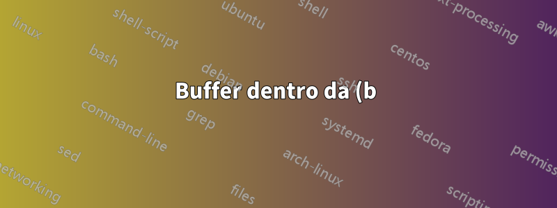 Buffer dentro da (b)Tabela