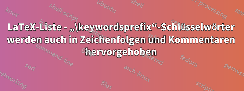 LaTeX-Liste - „\keywordsprefix“-Schlüsselwörter werden auch in Zeichenfolgen und Kommentaren hervorgehoben