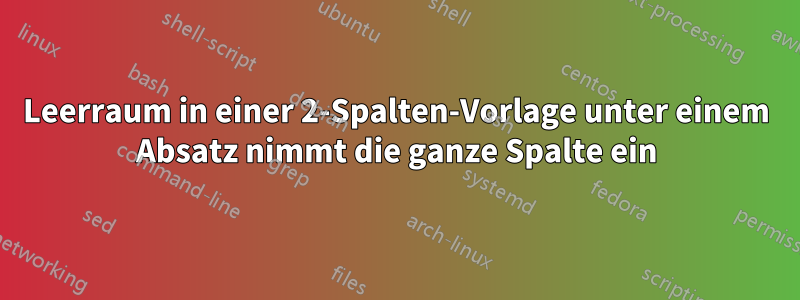 Leerraum in einer 2-Spalten-Vorlage unter einem Absatz nimmt die ganze Spalte ein