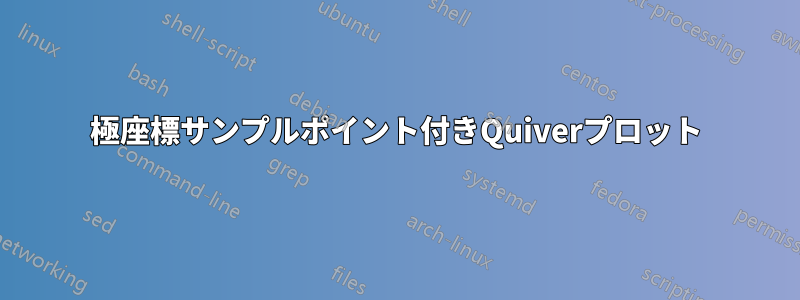 極座標サンプルポイント付きQuiverプロット