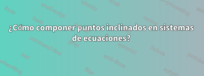 ¿Cómo componer puntos inclinados en sistemas de ecuaciones?