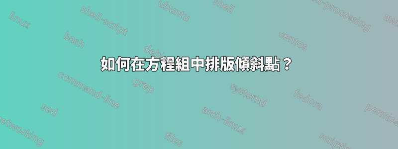 如何在方程組中排版傾斜點？