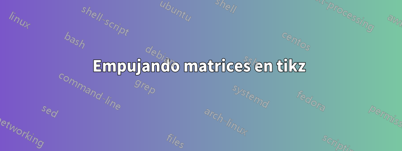 Empujando matrices en tikz