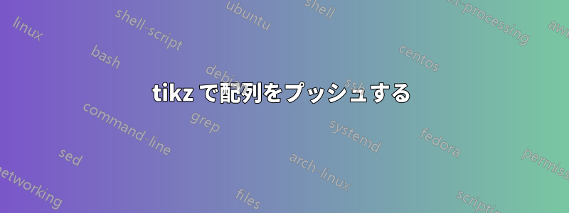 tikz で配列をプッシュする