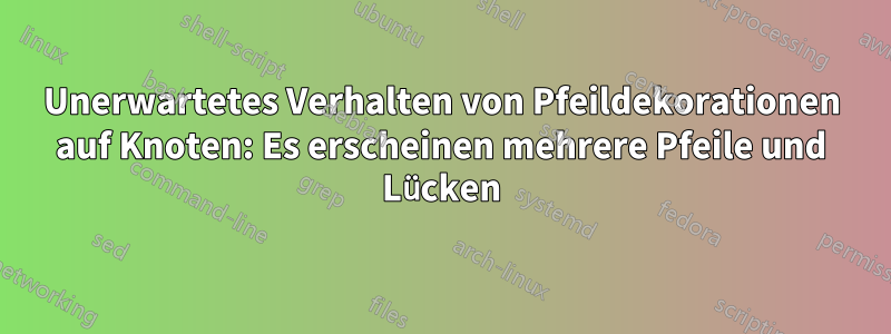 Unerwartetes Verhalten von Pfeildekorationen auf Knoten: Es erscheinen mehrere Pfeile und Lücken
