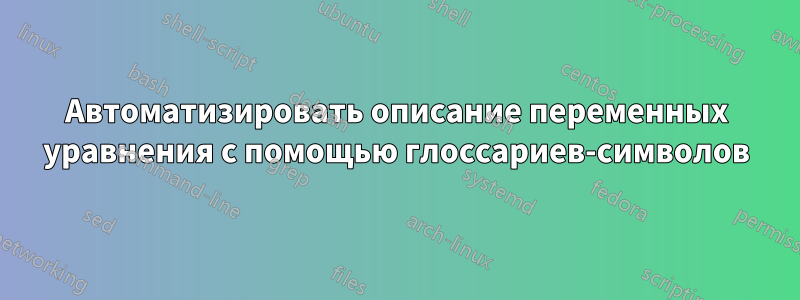 Автоматизировать описание переменных уравнения с помощью глоссариев-символов