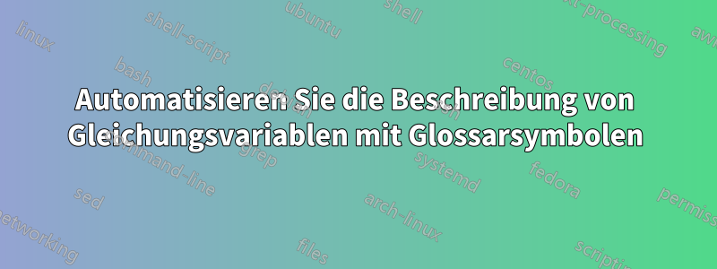 Automatisieren Sie die Beschreibung von Gleichungsvariablen mit Glossarsymbolen