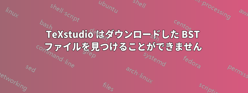 TeXstudio はダウンロードした BST ファイルを見つけることができません