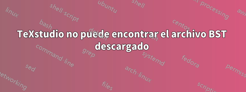 TeXstudio no puede encontrar el archivo BST descargado