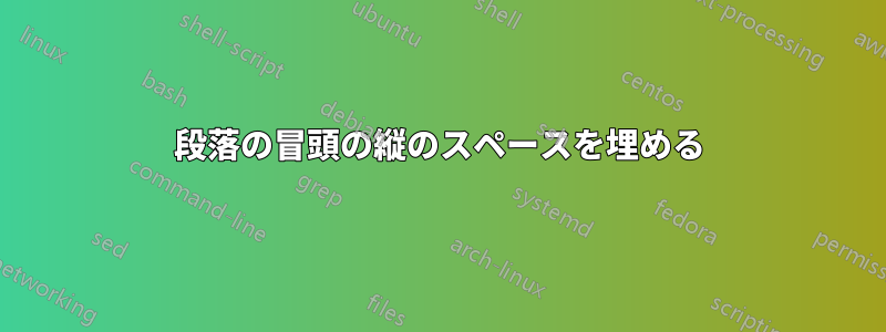 段落の冒頭の縦のスペースを埋める