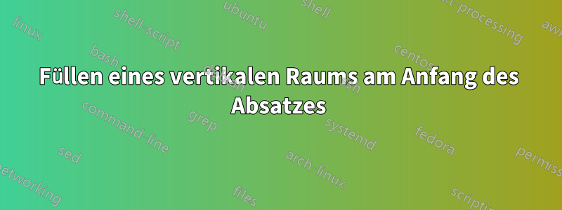 Füllen eines vertikalen Raums am Anfang des Absatzes