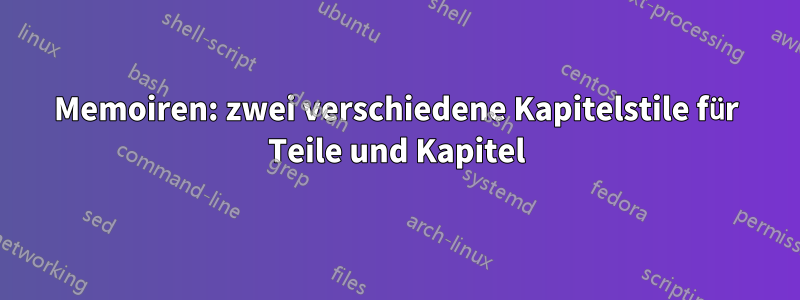 Memoiren: zwei verschiedene Kapitelstile für Teile und Kapitel