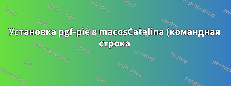 Установка pgf-pie в macosCatalina (командная строка)