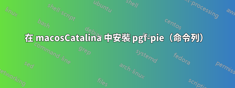 在 macosCatalina 中安裝 pgf-pie（命令列）
