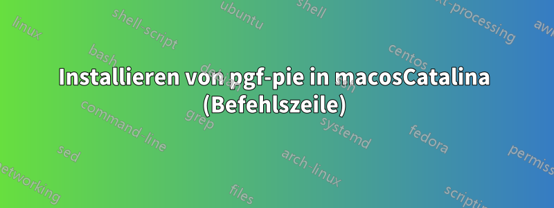 Installieren von pgf-pie in macosCatalina (Befehlszeile)
