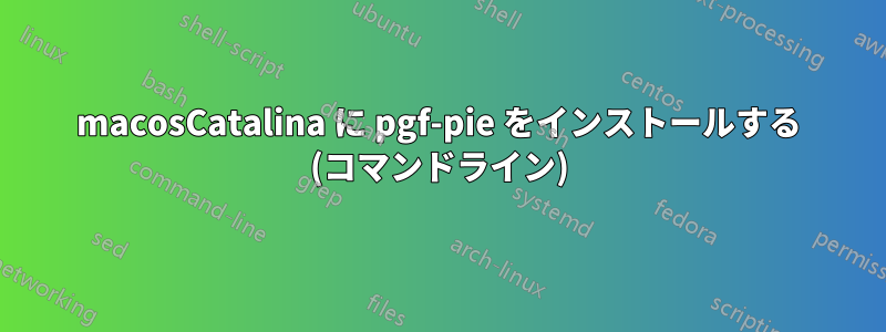 macosCatalina に pgf-pie をインストールする (コマンドライン)