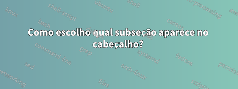 Como escolho qual subseção aparece no cabeçalho?