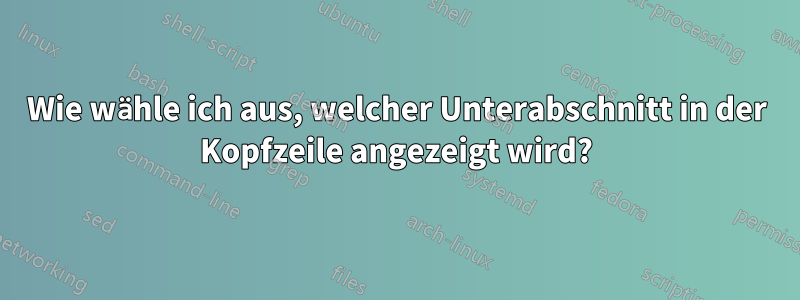 Wie wähle ich aus, welcher Unterabschnitt in der Kopfzeile angezeigt wird?