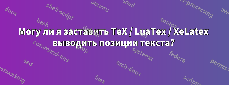 Могу ли я заставить TeX / LuaTex / XeLatex выводить позиции текста?