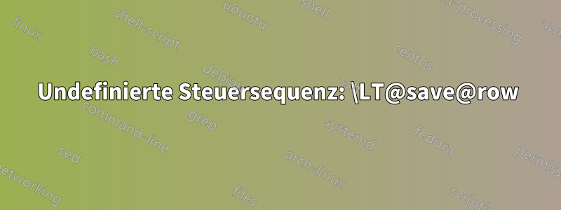Undefinierte Steuersequenz: \LT@save@row